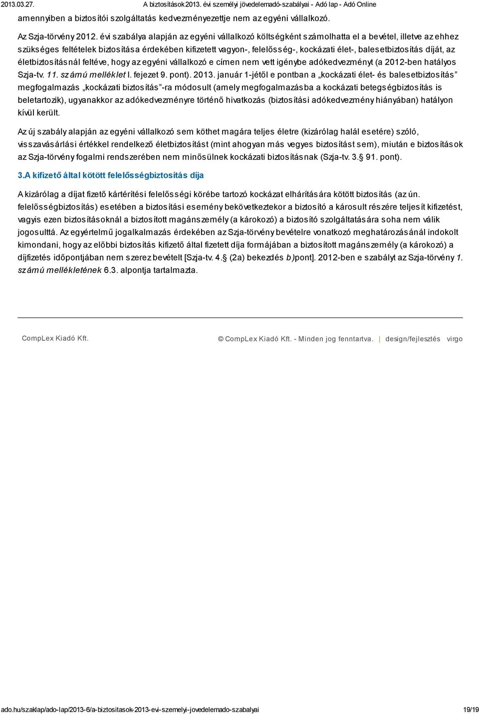 balesetbiztosítás díját, az életbiztosításnál feltéve, hogy az egyéni vállalkozó e címen nem vett igénybe adókedvezményt (a 2012-ben hatályos Szja-tv. 11. számú melléklet I. fejezet 9. pont). 2013.