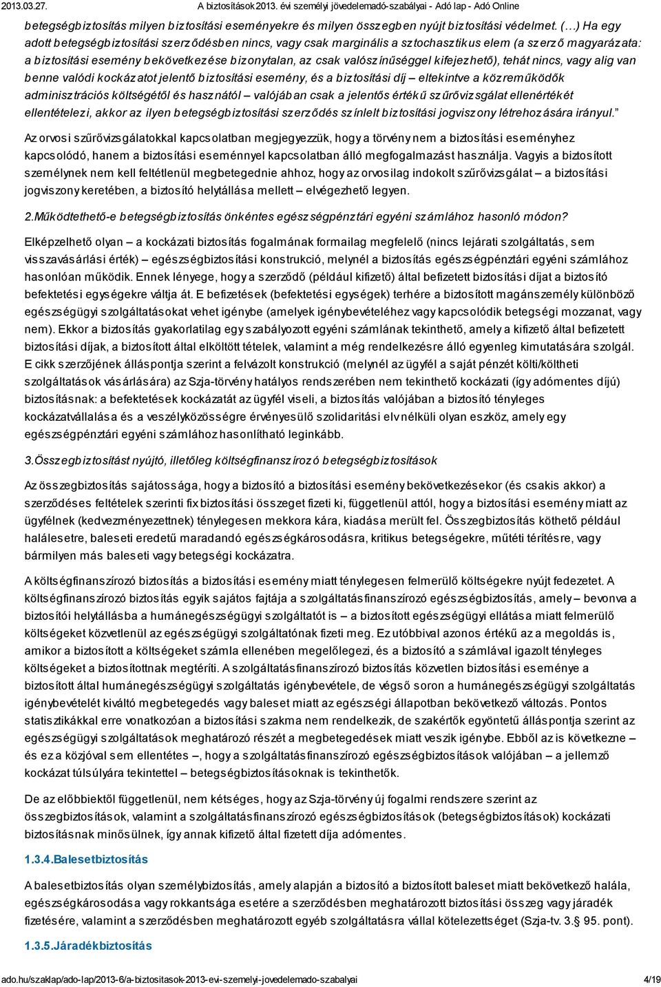 valószínűséggel kifejezhető), tehát nincs, vagy alig van b enne valódi kockázatot jelentő b iztosítási esemény, és a b iztosítási díj eltekintve a közreműködők adminisztrációs költségétől és