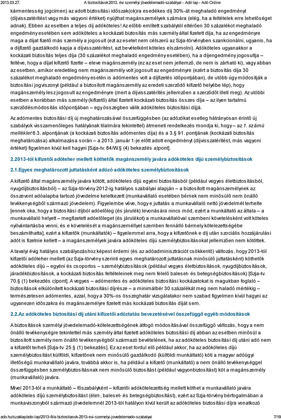 Az előbb említett szabálytól eltérően 30 százalékot meghaladó engedmény esetében sem adóköteles a kockázati biztosítás más személy által fizetett díja, ha az engedményre maga a díjat fizető más