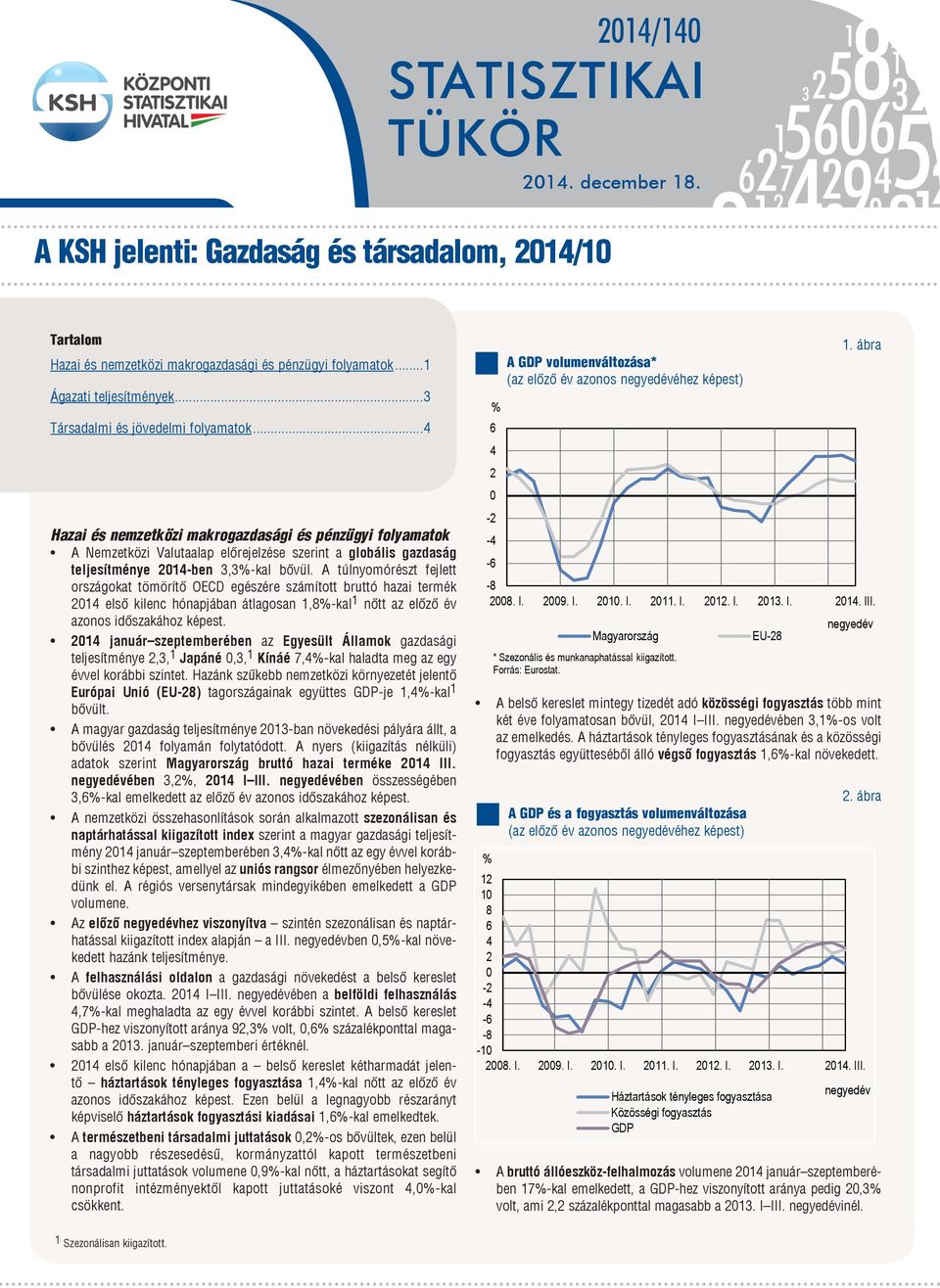 ..4 Hazai és nemzetközi makrogazdasági és pénzügyi folyamatok A Nemzetközi Valutaalap előrejelzése szerint a globális gazdaság teljesítménye 2014-ben 3,3-kal bővül.