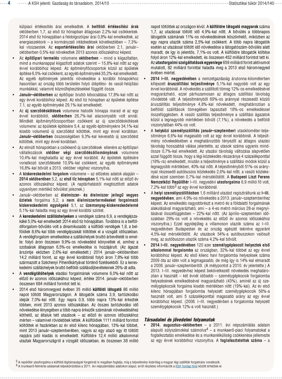 2014 első tíz hónapjában a feldolgozóipar árai 0,8-kal emelkedtek, az energiaszektoré a kormányzati intézkedések következtében 7,3- kal visszaestek.