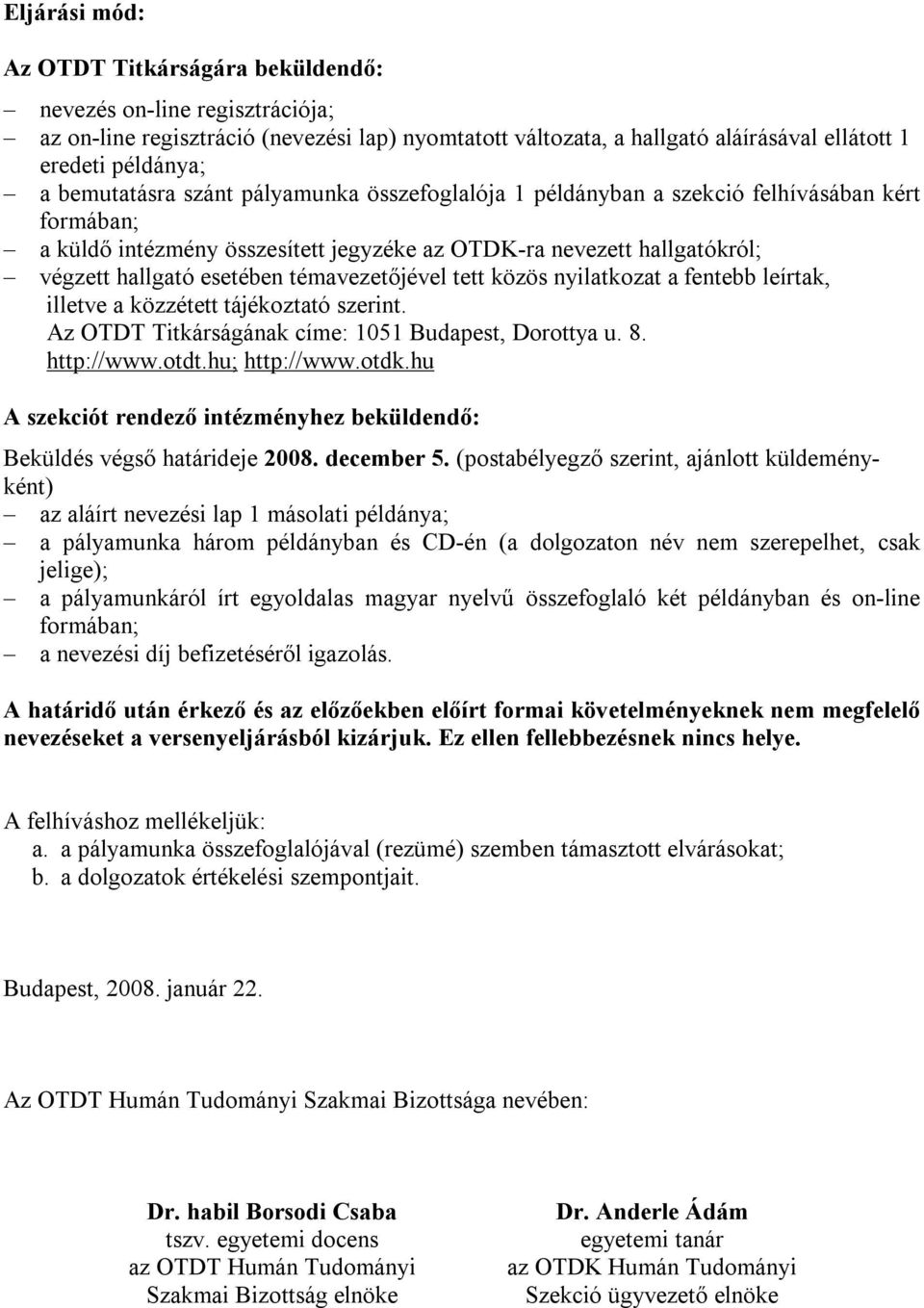 témavezetőjével tett közös nyilatkozat a fentebb leírtak, illetve a közzétett tájékoztató szerint. Az OTDT Titkárságának címe: 1051 Budapest, Dorottya u. 8. http://www.otdt.hu; http://www.otdk.