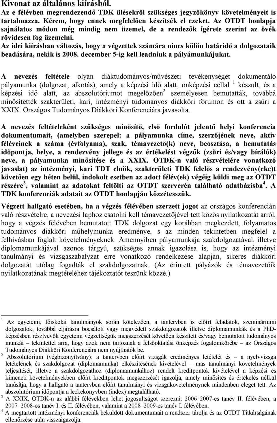 Az idei kiírásban változás, hogy a végzettek számára nincs külön határidő a dolgozataik beadására, nekik is 2008. december 5-ig kell leadniuk a pályámunkájukat.