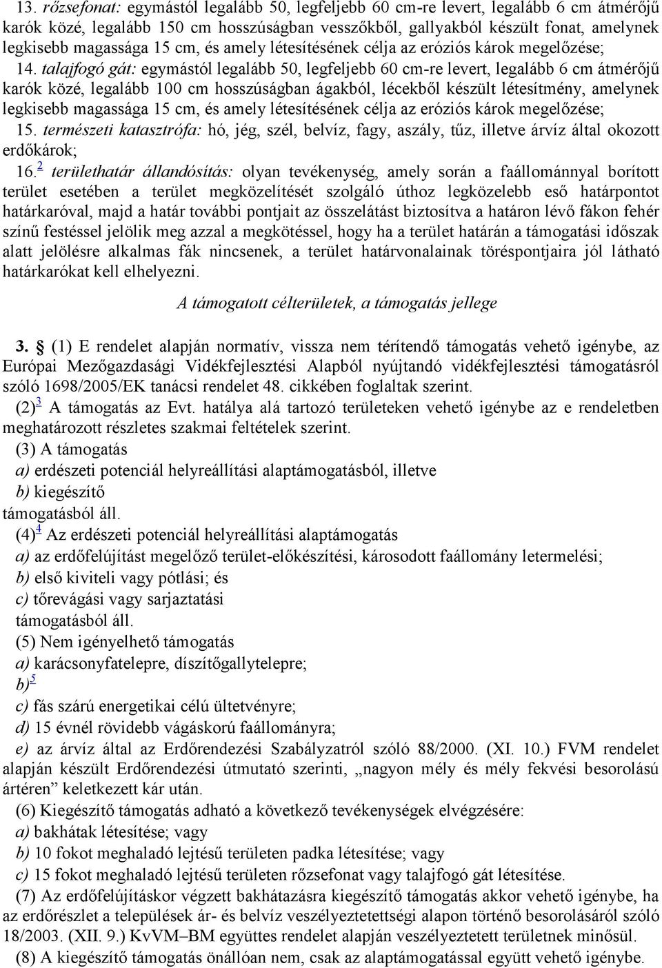 talajfogó gát: egymástól legalább 0, legfeljebb 60 cm-re levert, legalább 6 cm átmérőjű karók közé, legalább 100 cm hosszúságban ágakból, lécekből készült létesítmény, amelynek legkisebb magassága 1