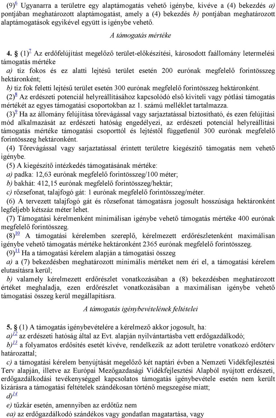 (1) 7 Az erdőfelújítást megelőző terület-előkészítési, károsodott faállomány letermelési támogatás mértéke a) tíz fokos és ez alatti lejtésű terület esetén 200 eurónak megfelelő forintösszeg