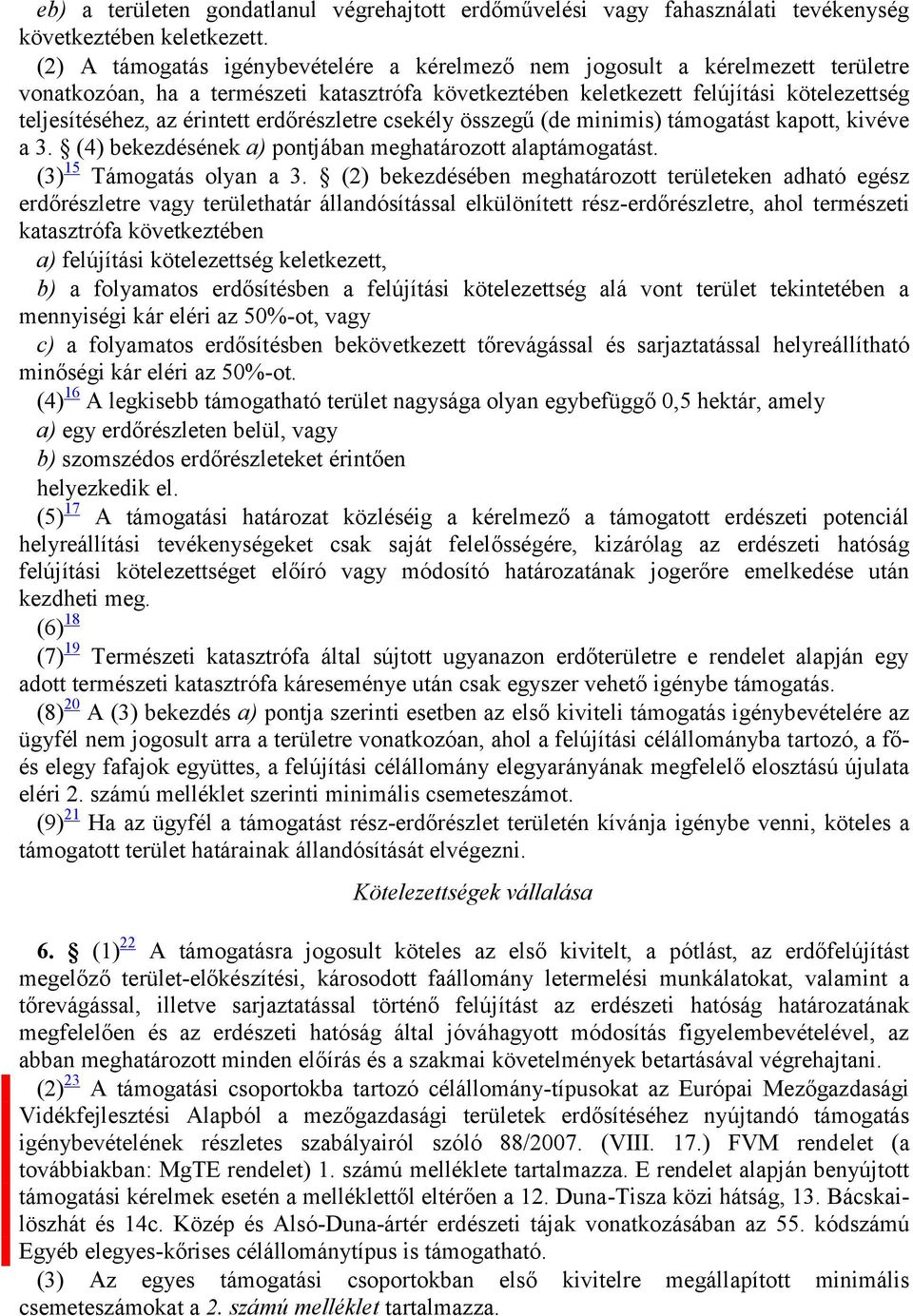 érintett erdőrészletre csekély összegű (de minimis) támogatást kapott, kivéve a 3. (4) bekezdésének a) pontjában meghatározott alaptámogatást. (3) 1 Támogatás olyan a 3.