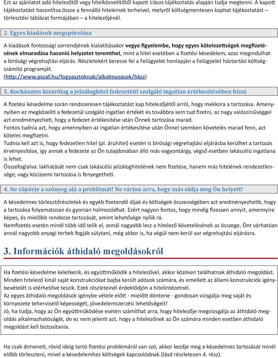 Egyes kiadások megspórolása A kiadások fontossági sorrendjének kialakításakor vegye figyelembe, hogy egyes kötelezettségek megfizetésének elmaradása hasonló helyzetet teremthet, mint a hitel esetében