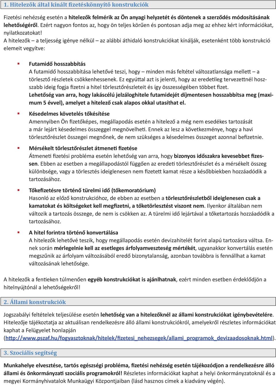 A hitelezők a teljesség igénye nélkül az alábbi áthidaló konstrukciókat kínálják, esetenként több konstrukció elemeit vegyítve: Futamidő hosszabbítás A futamidő hosszabbítása lehetővé teszi, hogy