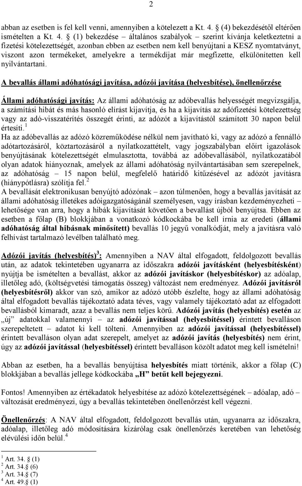 (1) bekezdése általános szabályok szerint kívánja keletkeztetni a fizetési kötelezettségét, azonban ebben az esetben nem kell benyújtani a KESZ nyomtatványt, viszont azon termékeket, amelyekre a