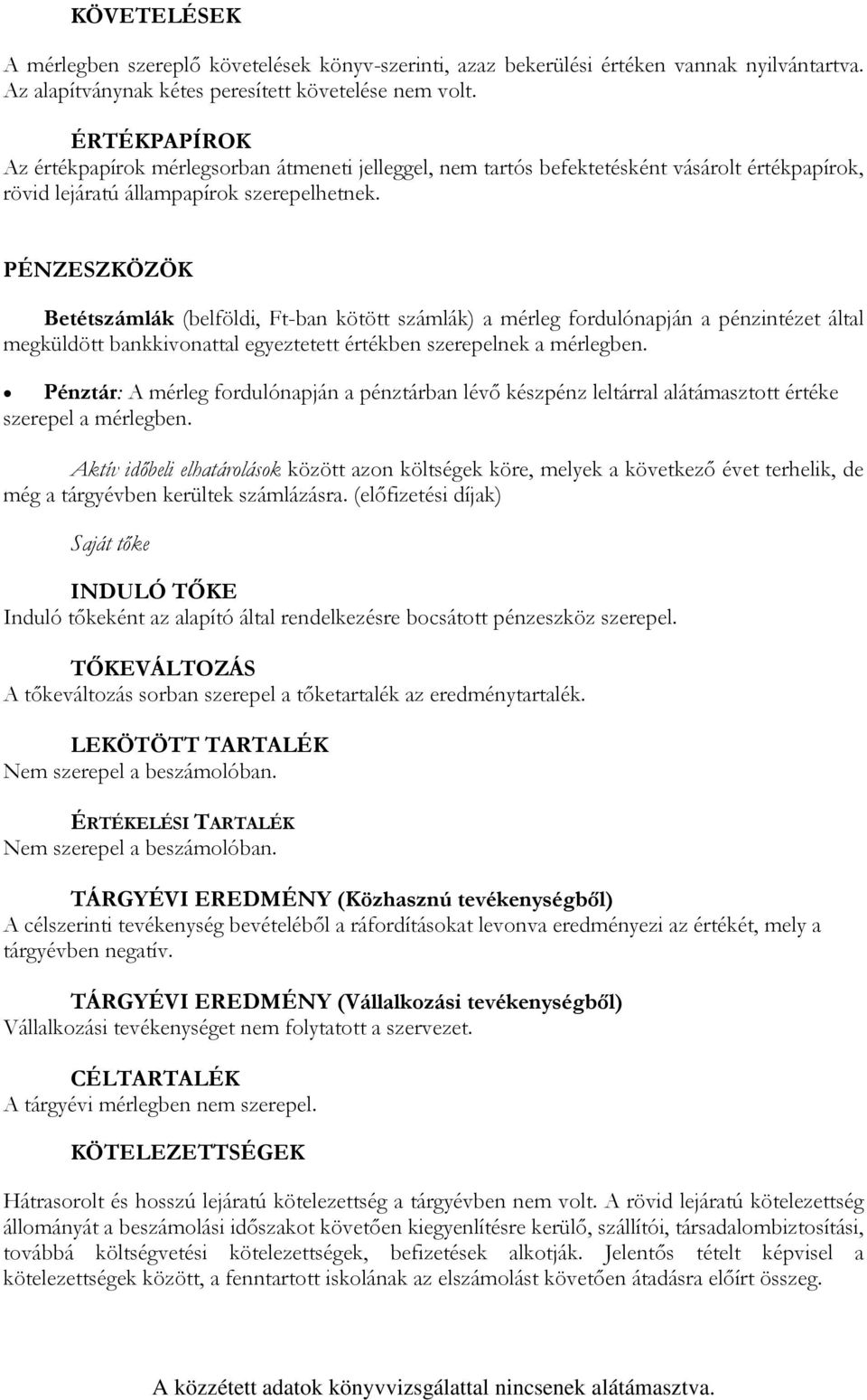 PÉNZESZKÖZÖK Betétszámlák (belföldi, Ft-ban kötött számlák) a mérleg fordulónapján a pénzintézet által megküldött bankkivonattal egyeztetett értékben szerepelnek a mérlegben.