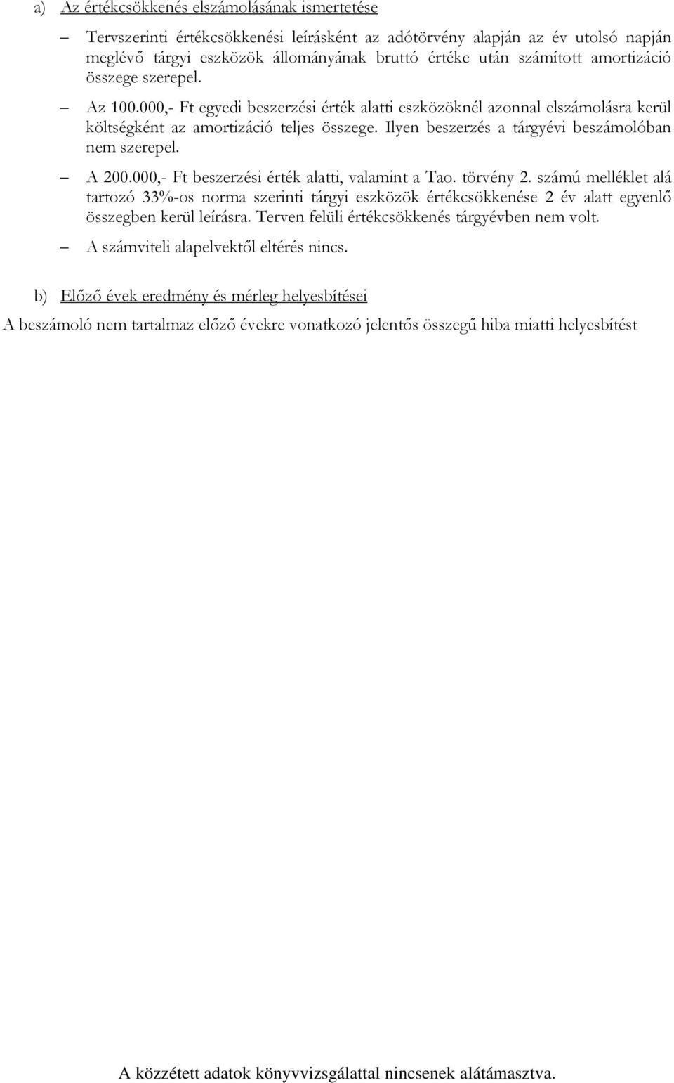 Ilyen beszerzés a tárgyévi beszámolóban nem szerepel. A 200.000,- Ft beszerzési érték alatti, valamint a Tao. törvény 2.