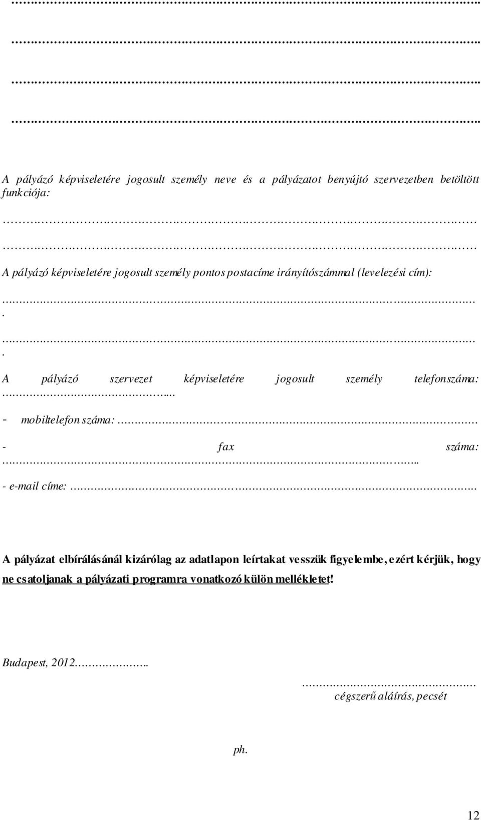 telefonszáma: - mobiltelefon száma: - fax száma: - e-mail címe: A pályázat elbírálásánál kizárólag az adatlapon leírtakat vesszük