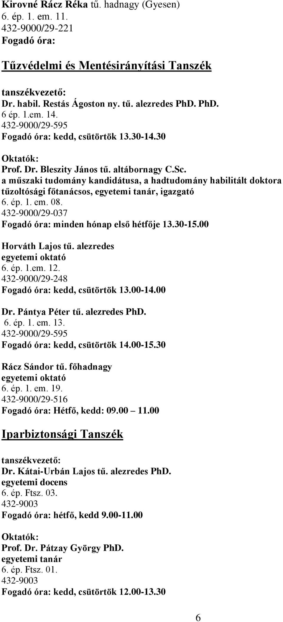 a műszaki tudomány kandidátusa, a hadtudomány habilitált doktora tűzoltósági főtanácsos, egyetemi tanár, igazgató 6. ép. 1. em. 08. 432-9000/29-037 Fogadó óra: minden hónap első hétfője 13.30-15.