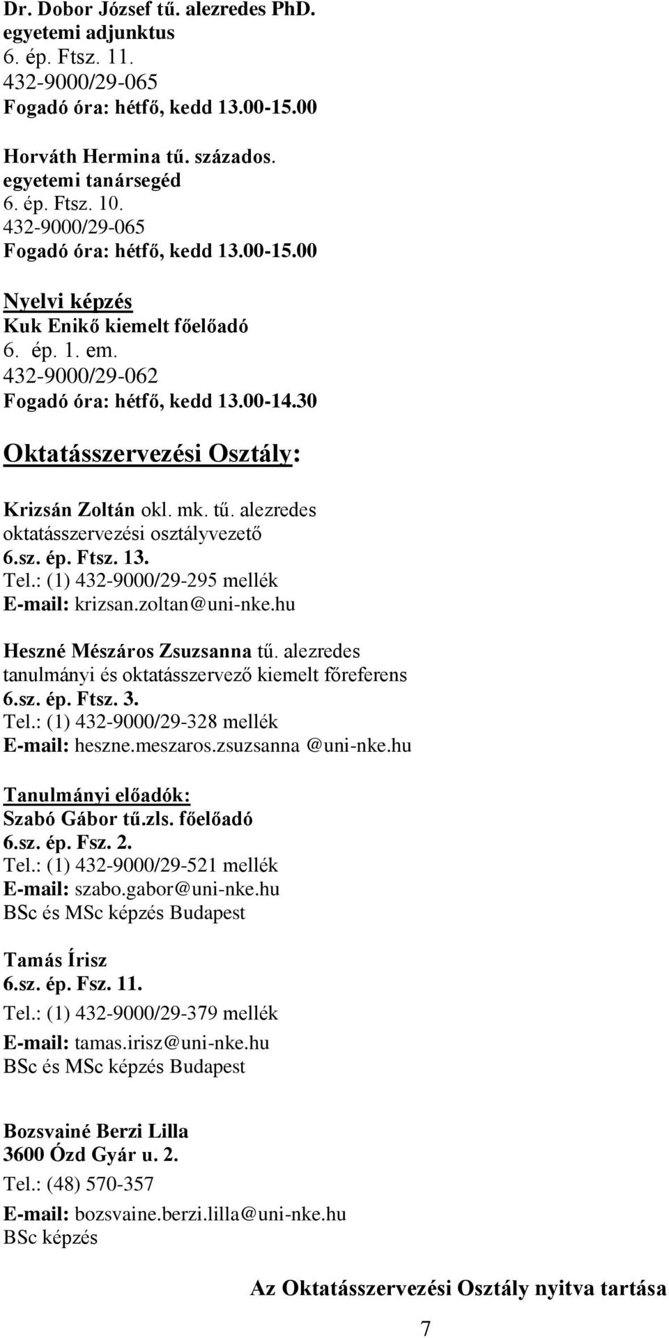 30 Oktatásszervezési Osztály: Krizsán Zoltán okl. mk. tű. alezredes oktatásszervezési osztályvezető 6.sz. ép. Ftsz. 13. Tel.: (1) 432-9000/29-295 mellék E-mail: krizsan.zoltan@uni-nke.