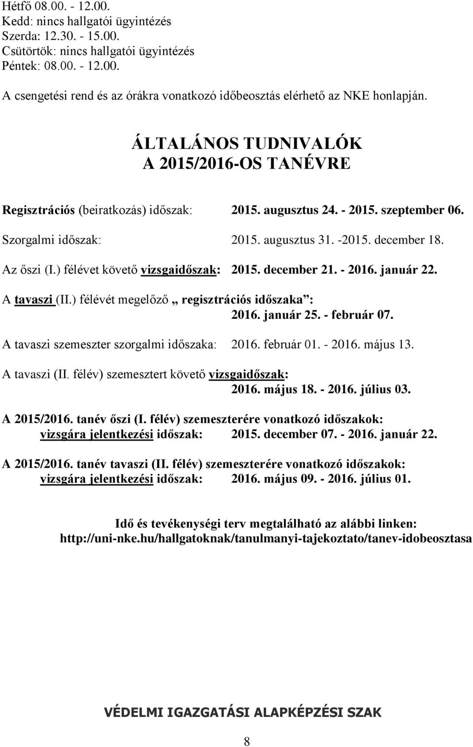 ) félévet követő vizsgaidőszak: 2015. december 21. - 2016. január 22. A tavaszi (II.) félévét megelőző regisztrációs időszaka : 2016. január 25. - február 07.