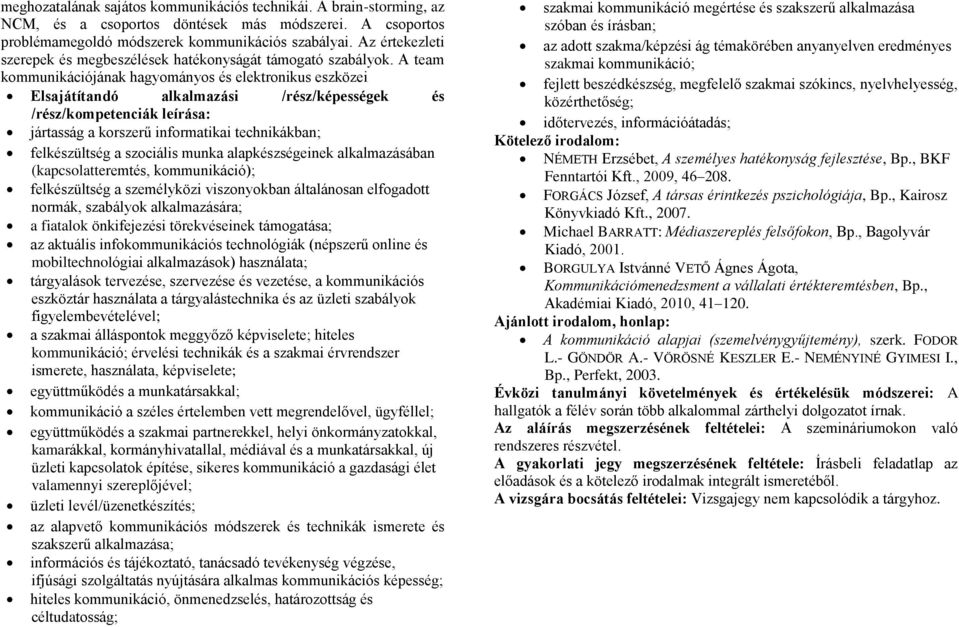 A team kommunikációjának hagyományos és elektronikus eszközei Elsajátítandó alkalmazási /rész/képességek és /rész/kompetenciák leírása: jártasság a korszerű informatikai technikákban; felkészültség a