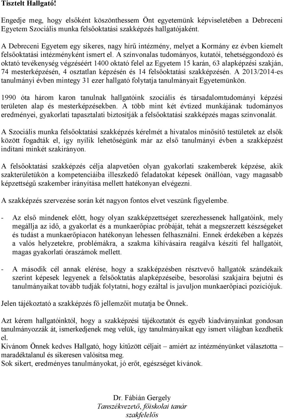 A színvonalas tudományos, kutatói, tehetséggondozó és oktató tevékenység végzéséért 1400 oktató felel az Egyetem 15 karán, 63 alapképzési szakján, 74 mesterképzésén, 4 osztatlan képzésén és 14