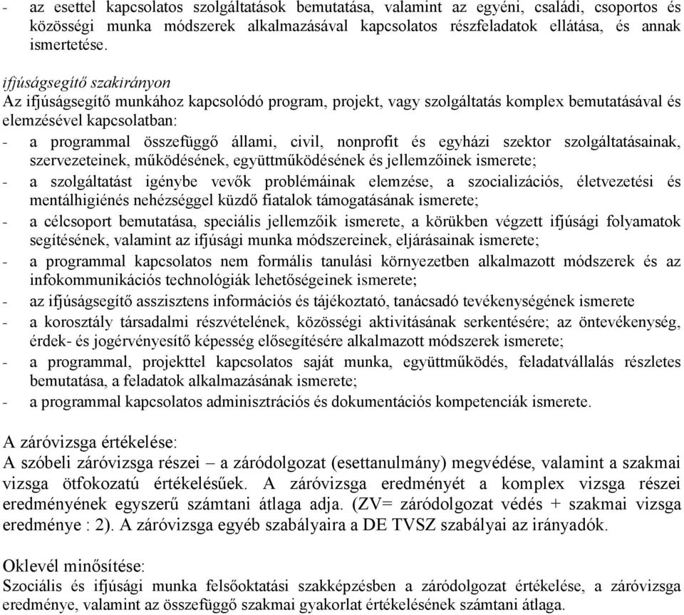 nonprofit és egyházi szektor szolgáltatásainak, szervezeteinek, működésének, együttműködésének és jellemzőinek ismerete; - a szolgáltatást igénybe vevők problémáinak elemzése, a szocializációs,