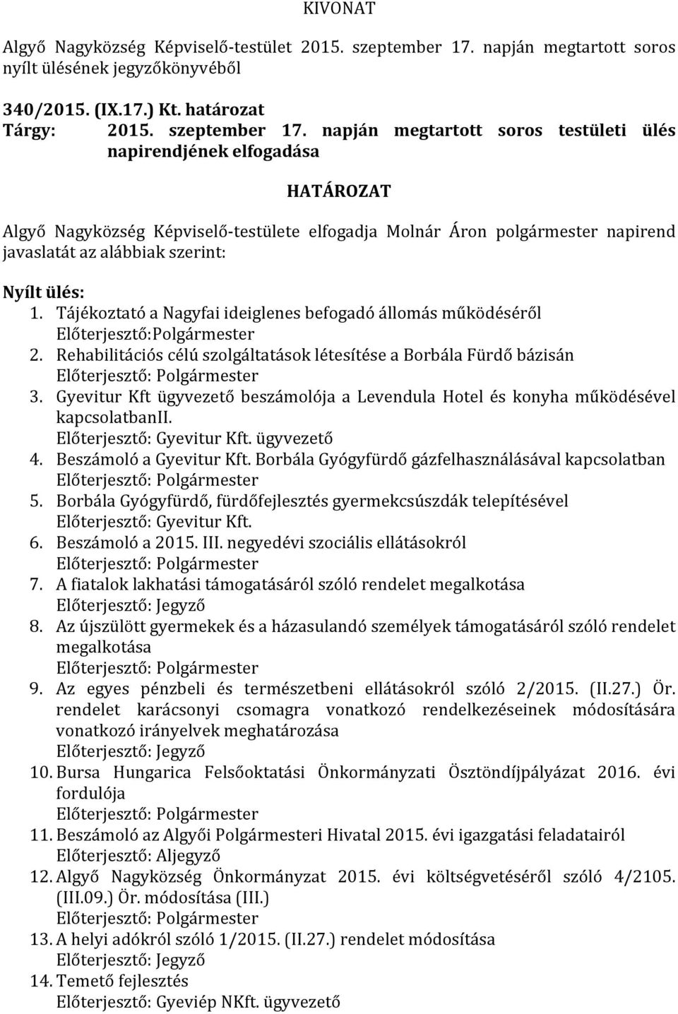 Tájékoztató a Nagyfai ideiglenes befogadó állomás működéséről Előterjesztő:Polgármester 2. Rehabilitációs célú szolgáltatások létesítése a Borbála Fürdő bázisán 3.