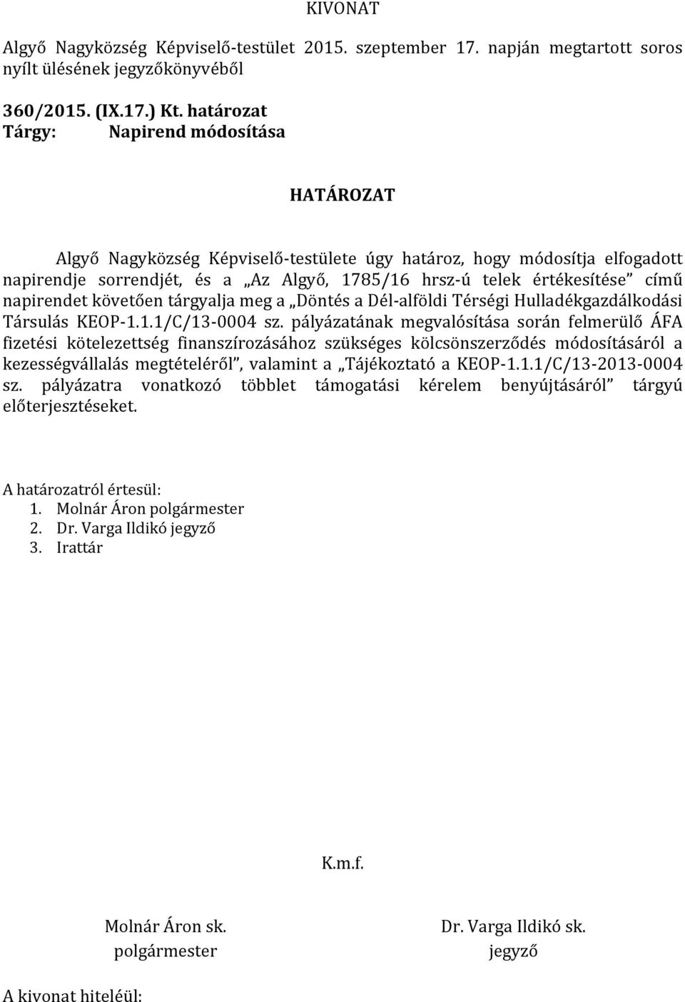 értékesítése című napirendet követően tárgyalja meg a Döntés a Dél-alföldi Térségi Hulladékgazdálkodási Társulás KEOP-1.1.1/C/13-0004 sz.