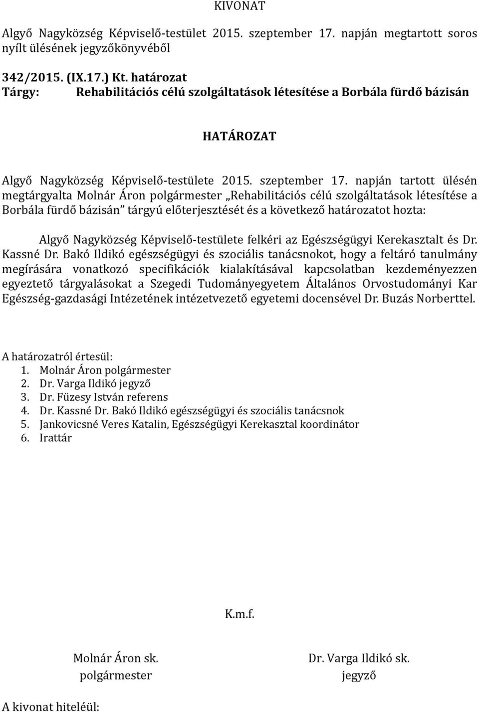 előterjesztését és a következő határozatot hozta: Algyő Nagyközség Képviselő-testülete felkéri az Egészségügyi Kerekasztalt és Dr. Kassné Dr.