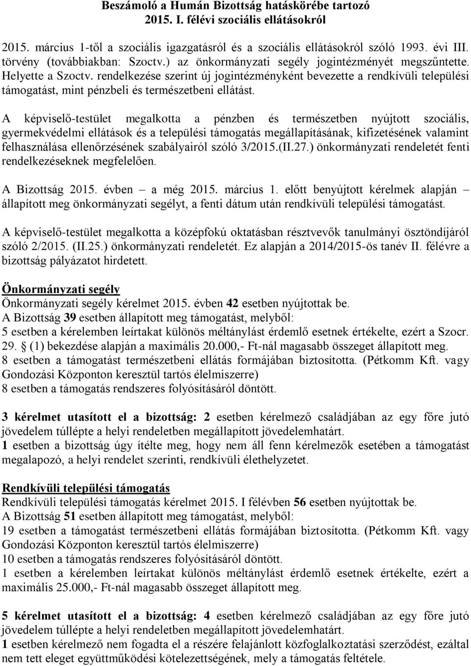 rendelkezése szerint új jogintézményként bevezette a rendkívüli települési támogatást, mint pénzbeli és természetbeni ellátást.