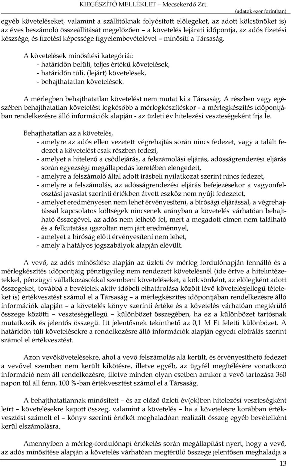 A követelések minősítési kategóriái: - határidőn belüli, teljes értékű követelések, - határidőn túli, (lejárt) követelések, - behajthatatlan követelések.