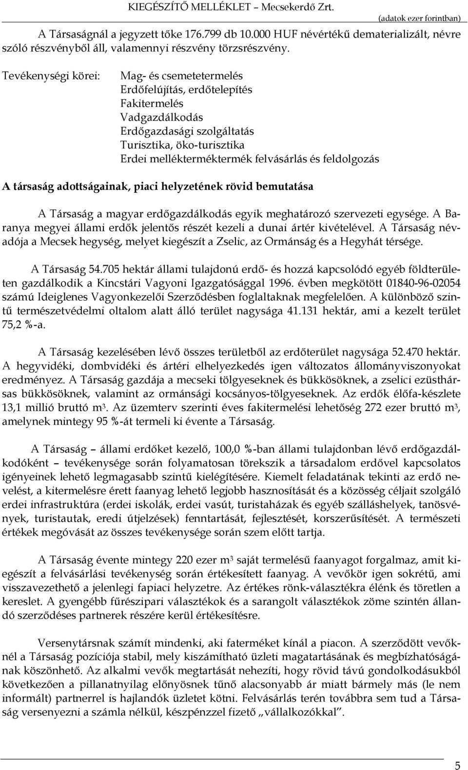 feldolgozás A társaság adottságainak, piaci helyzetének rövid bemutatása A Társaság a magyar erdőgazdálkodás egyik meghatározó szervezeti egysége.