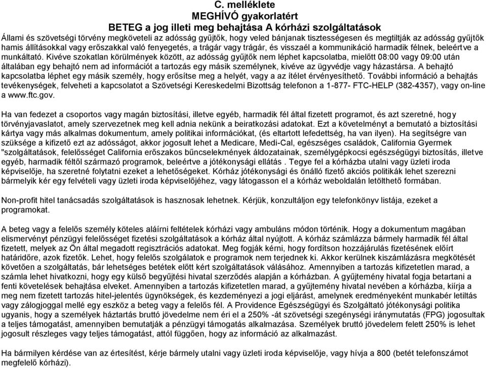 Kivéve szokatlan körülmények között, az adósság gyűjtők nem léphet kapcsolatba, mielőtt 08:00 vagy 09:00 után általában egy behajtó nem ad információt a tartozás egy másik személynek, kivéve az