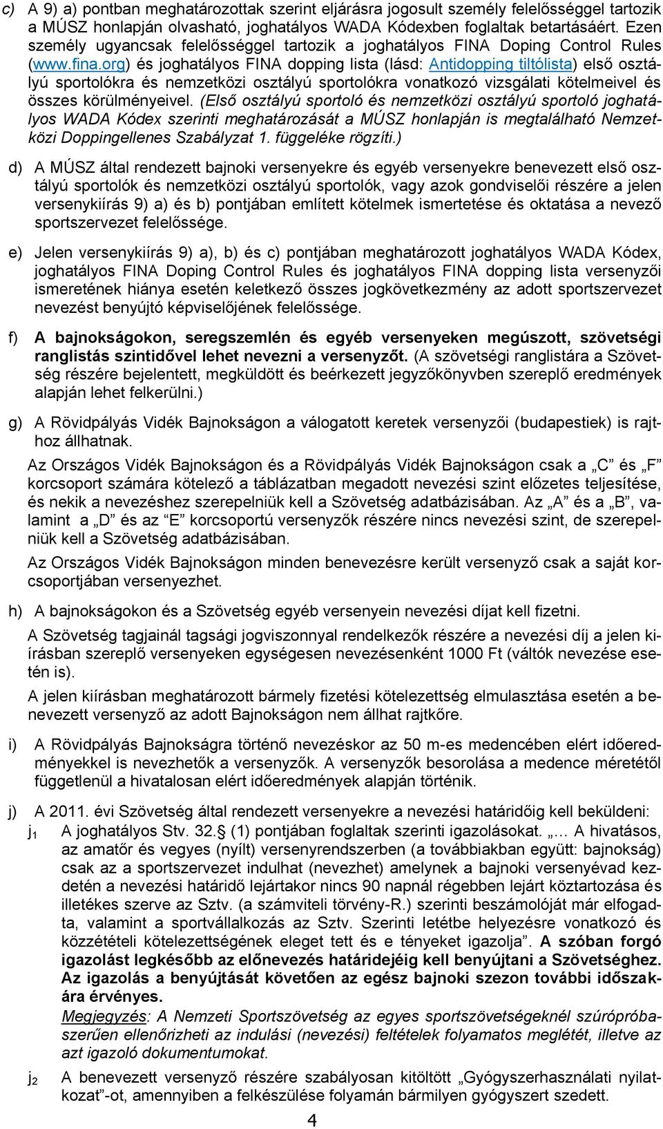 org) és joghatályos FINA dopping lista (lásd: Antidopping tiltólista) első osztályú sportolókra és nemzetközi osztályú sportolókra vonatkozó vizsgálati kötelmeivel és összes körülményeivel.