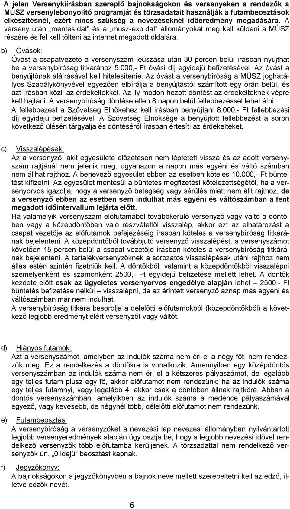 b) Óvások: Óvást a csapatvezető a versenyszám leúszása után 30 percen belül írásban nyújthat be a versenybíróság titkárához 5.000,- Ft óvási díj egyidejű befizetésével.