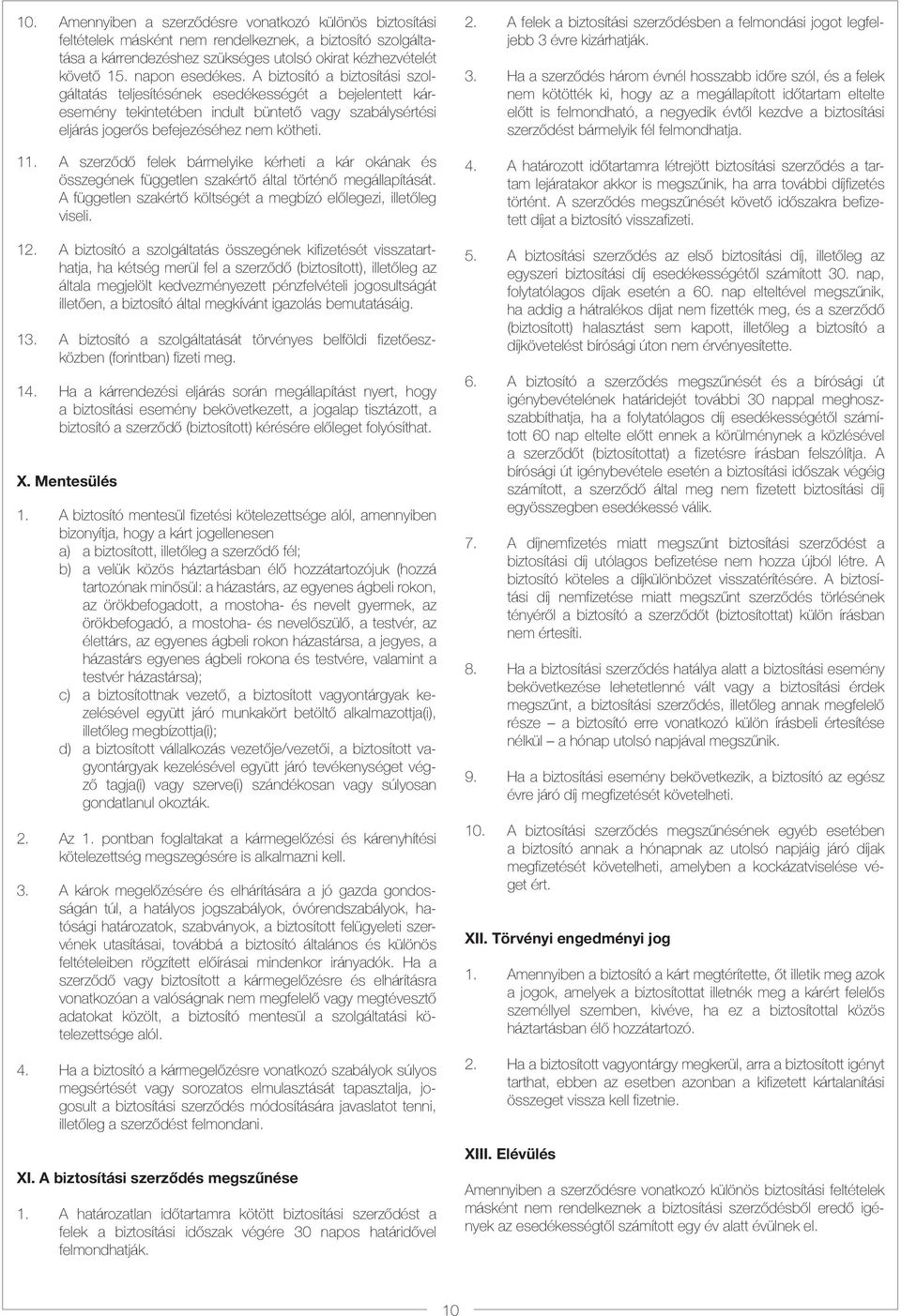 11. A szerződő felek bármelyike kérheti a kár okának és összegének független szakértő által történő megállapítását. A független szakértő költségét a megbízó előlegezi, illetőleg viseli. 12.