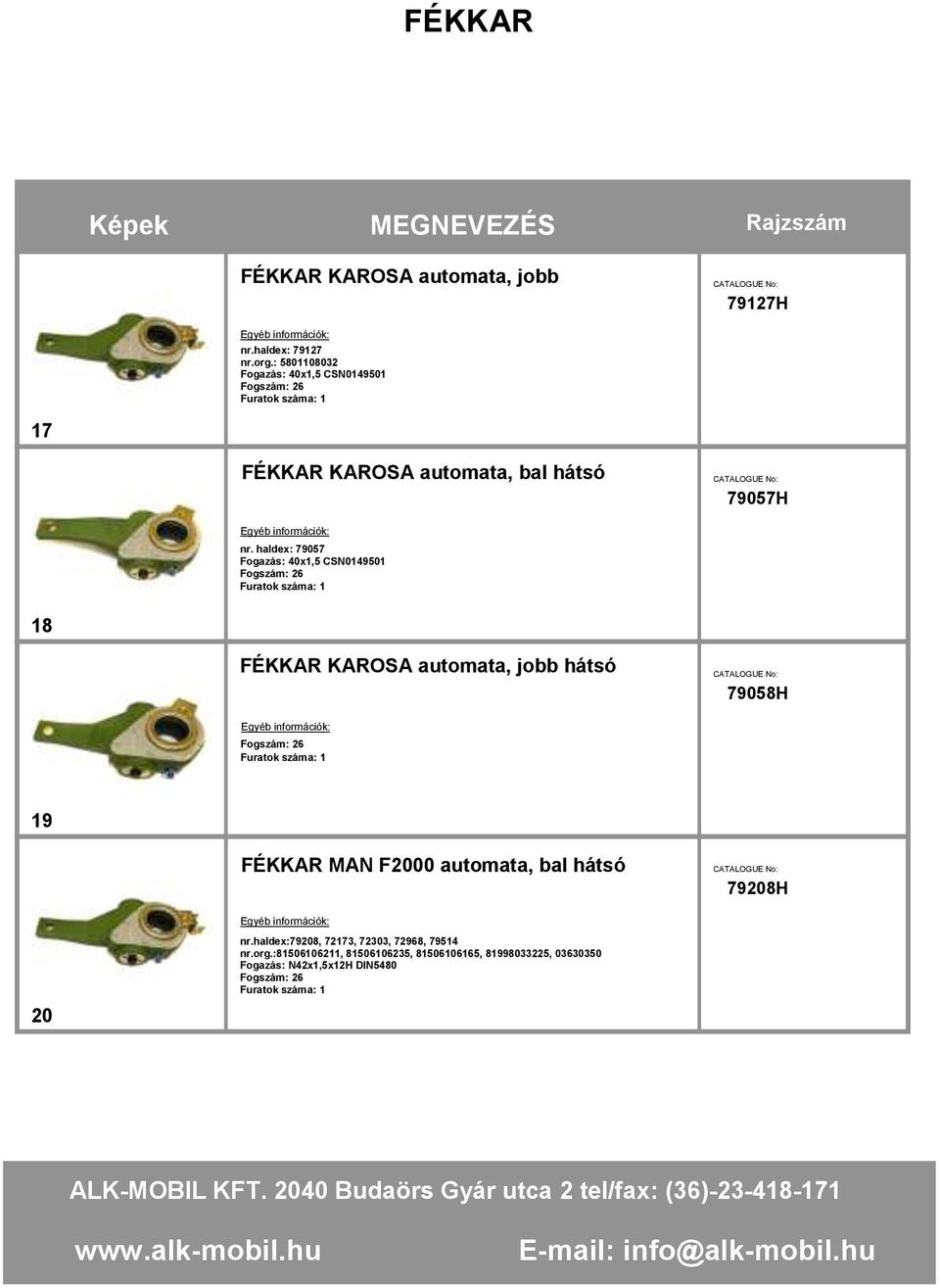 haldex: 79057 Fogazás: 40x1,5 CSN0149501 Fogszám: 26 18 FÉKKAR KAROSA automata, jobb hátsó 79058H Fogszám: 26 19 FÉKKAR