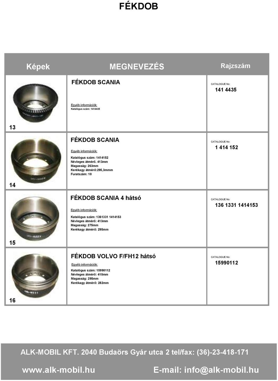 413mm Magasság: 263mm Kerékagy átmérő:295,3mmm Furatszám: 10 14 FÉKDOB SCANIA 4 hátsó 136 1331 1414153