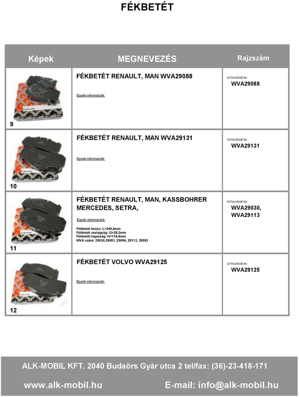 11 Fékbetét hossz: L=249,6mm Fékbetét vastagság: G=28,2mm Fékbetét mgasság: