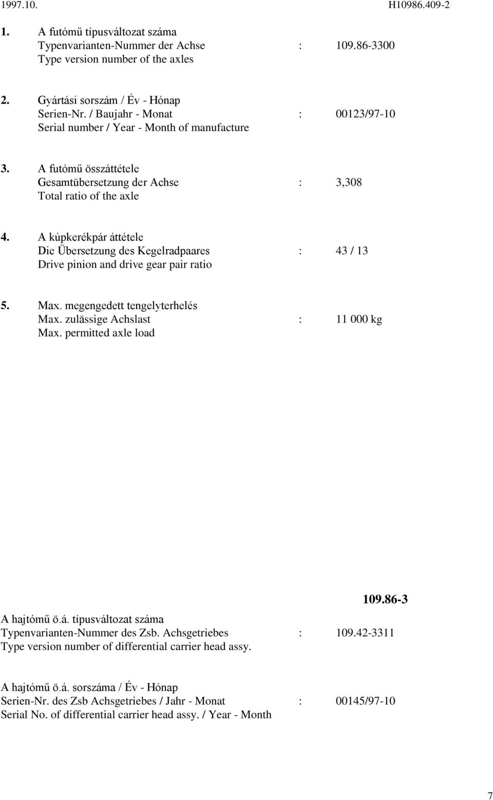 A kúpkerékpár áttétele Die Übersetzung des Kegelradpaares : 3 / 3 Drive pinion and drive gear pair ratio 5. Max. megengedett tengelyterhelés Max. zulässige Achslast : 000 kg Max.