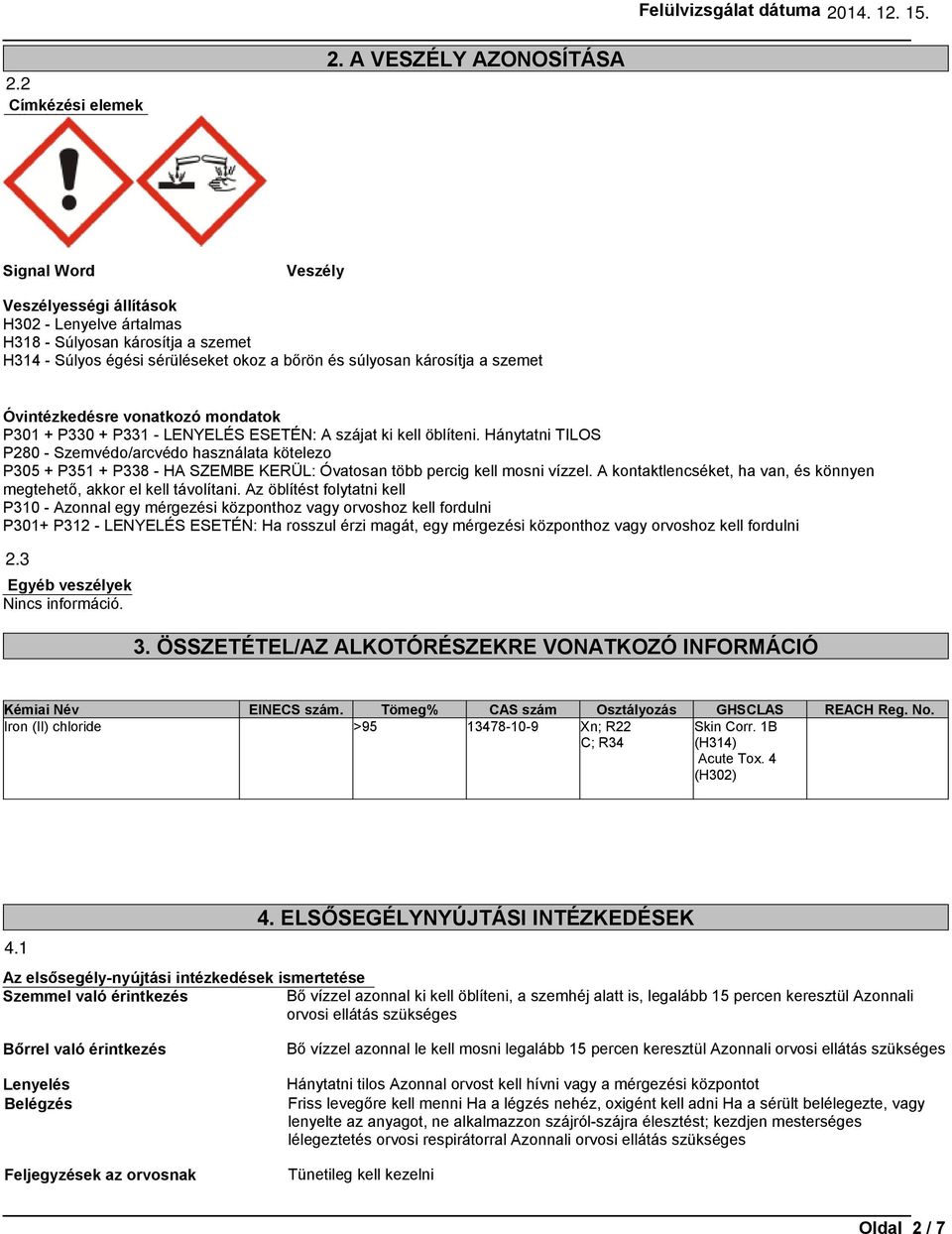 Óvintézkedésre vonatkozó mondatok P301 + P330 + P331 - LENYELÉS ESETÉN: A szájat ki kell öblíteni.