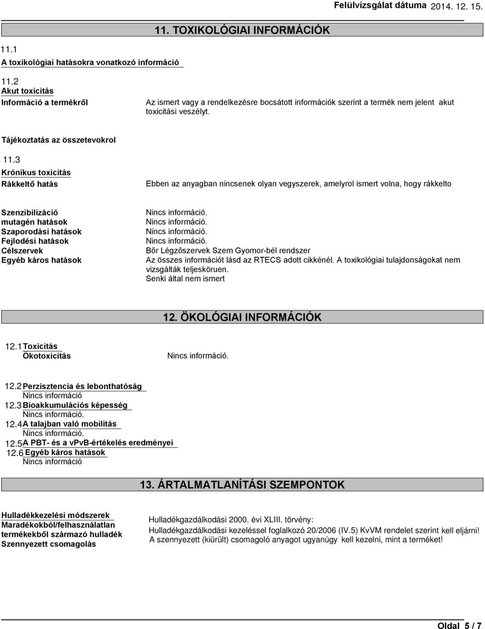 3 Krónikus toxicitás Rákkeltő hatás Ebben az anyagban nincsenek olyan vegyszerek, amelyrol ismert volna, hogy rákkelto Szenzibilizáció mutagén hatások Szaporodási hatások Fejlodési hatások Célszervek