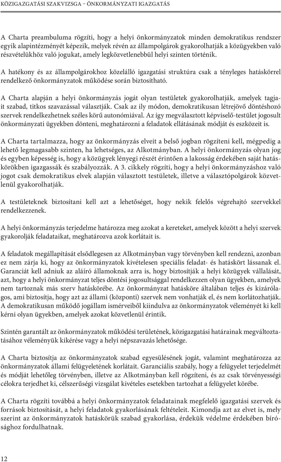 A hatékony és az állampolgárokhoz közelálló igazgatási struktúra csak a tényleges hatáskörrel rendelkező önkormányzatok működése során biztosítható.