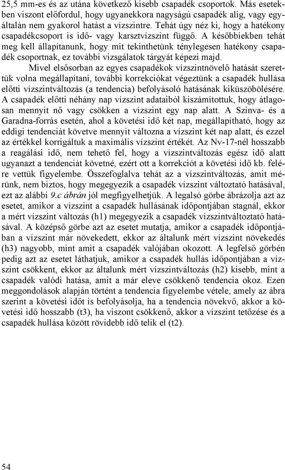 A későbbiekben tehát meg kell állapítanunk, hogy mit tekinthetünk ténylegesen hatékony csapadék csoportnak, ez további vizsgálatok tárgyát képezi majd.