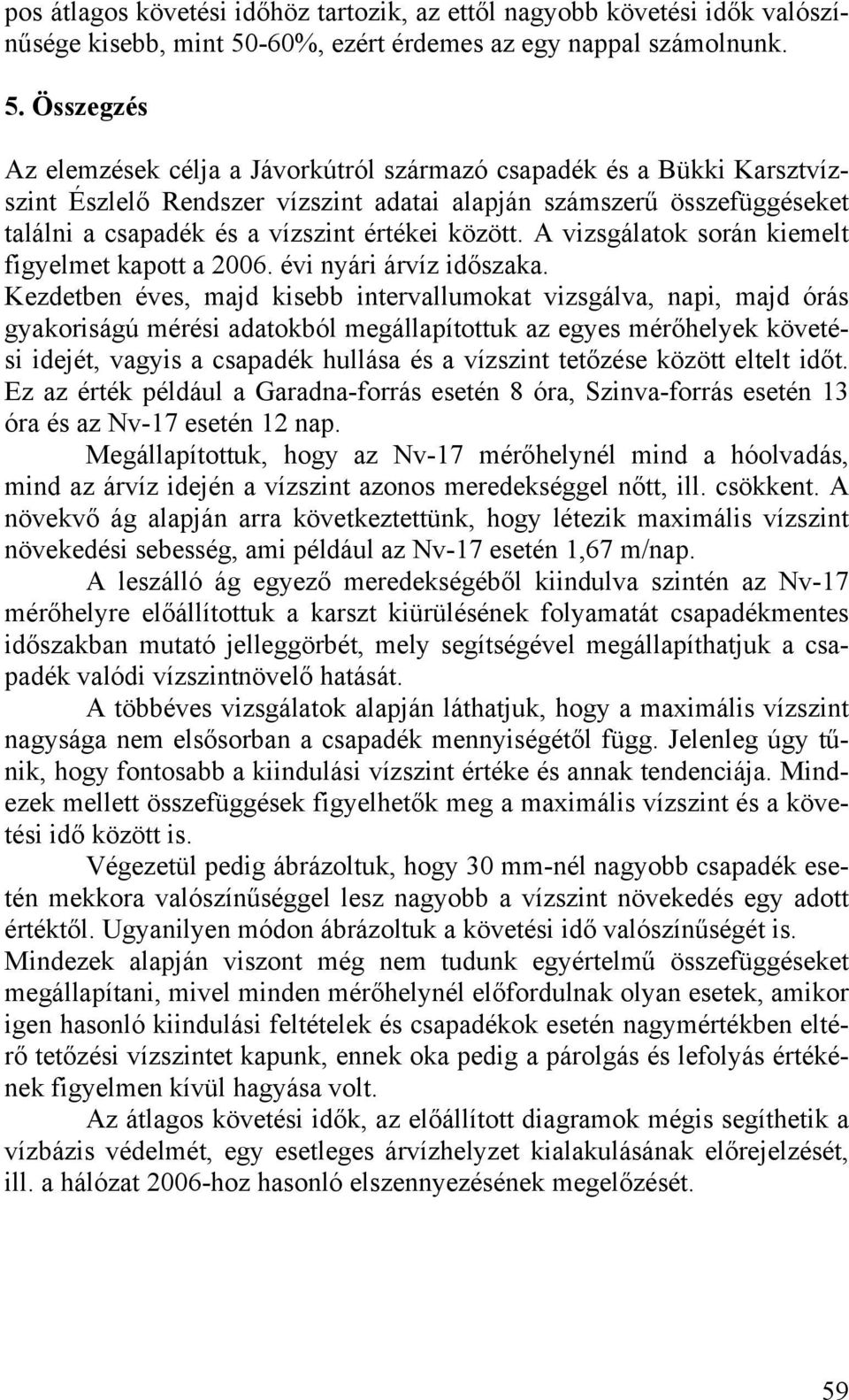 Összegzés Az elemzések célja a Jávorkútról származó csapadék és a Bükki Karsztvízszint Észlelő Rendszer vízszint adatai alapján számszerű összefüggéseket találni a csapadék és a vízszint értékei