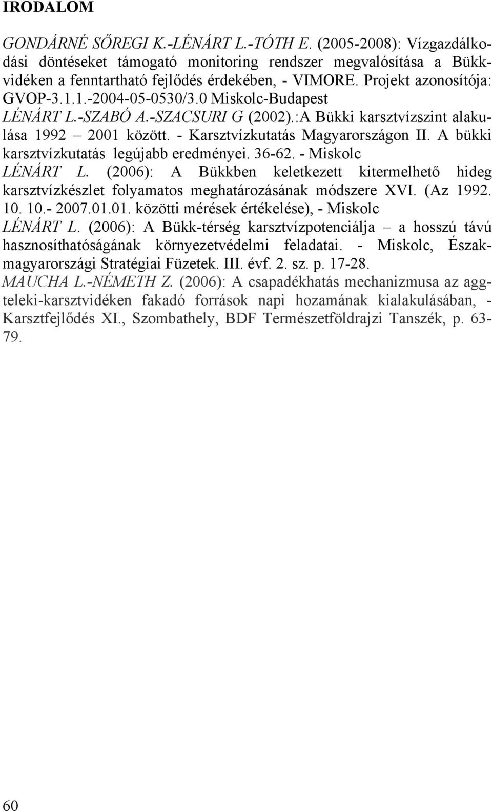 A bükki karsztvízkutatás legújabb eredményei. 36-62. - Miskolc LÉNÁRT L. (2006): A Bükkben keletkezett kitermelhető hideg karsztvízkészlet folyamatos meghatározásának módszere XVI. (Az 1992. 10.