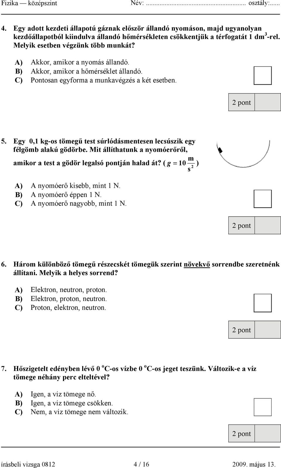 Egy 0,1 kg-os tömegű test súrlódásmentesen lecsúszik egy félgömb alakú gödörbe. Mit állíthatunk a nyomóerőről, m amikor a test a gödör legalsó pontján halad át?