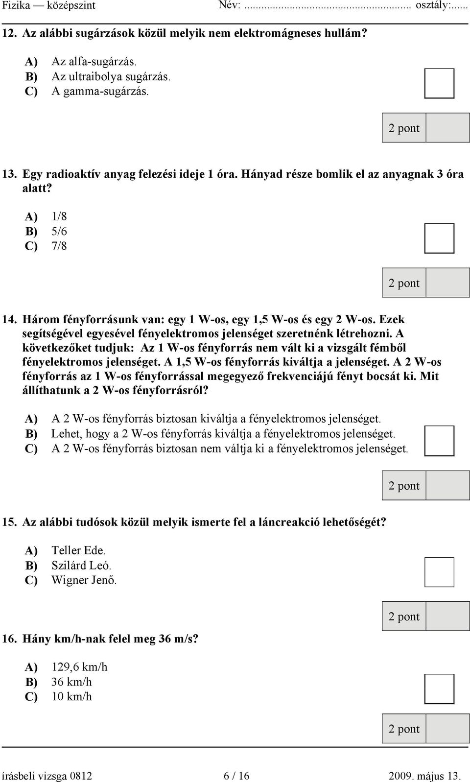 Ezek segítségével egyesével fényelektromos jelenséget szeretnénk létrehozni. A következőket tudjuk: Az 1 W-os fényforrás nem vált ki a vizsgált fémből fényelektromos jelenséget.