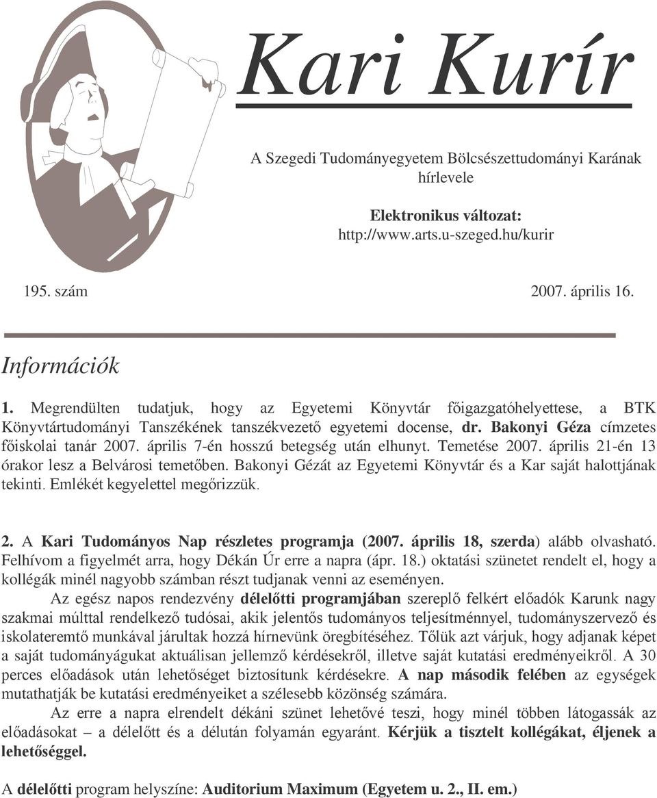 Bakonyi Gézát az Egyetemi Könyvtár és a Kar saját halottjának 2. A Kari Tudományos Nap részletes programja (2007. április 18, szerda) alább olvasható.