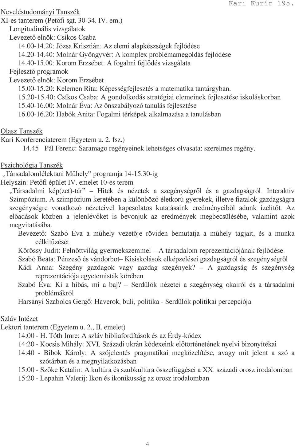 00: Molnár Éva: Az önszabályozó tanulás fejlesztése 16.00-16.20: Habók Anita: Fogalmi térképek alkalmazása a tanulásban Olasz Tanszék Kari Konferenciaterem (Egyetem u. 2. fsz.) 14.