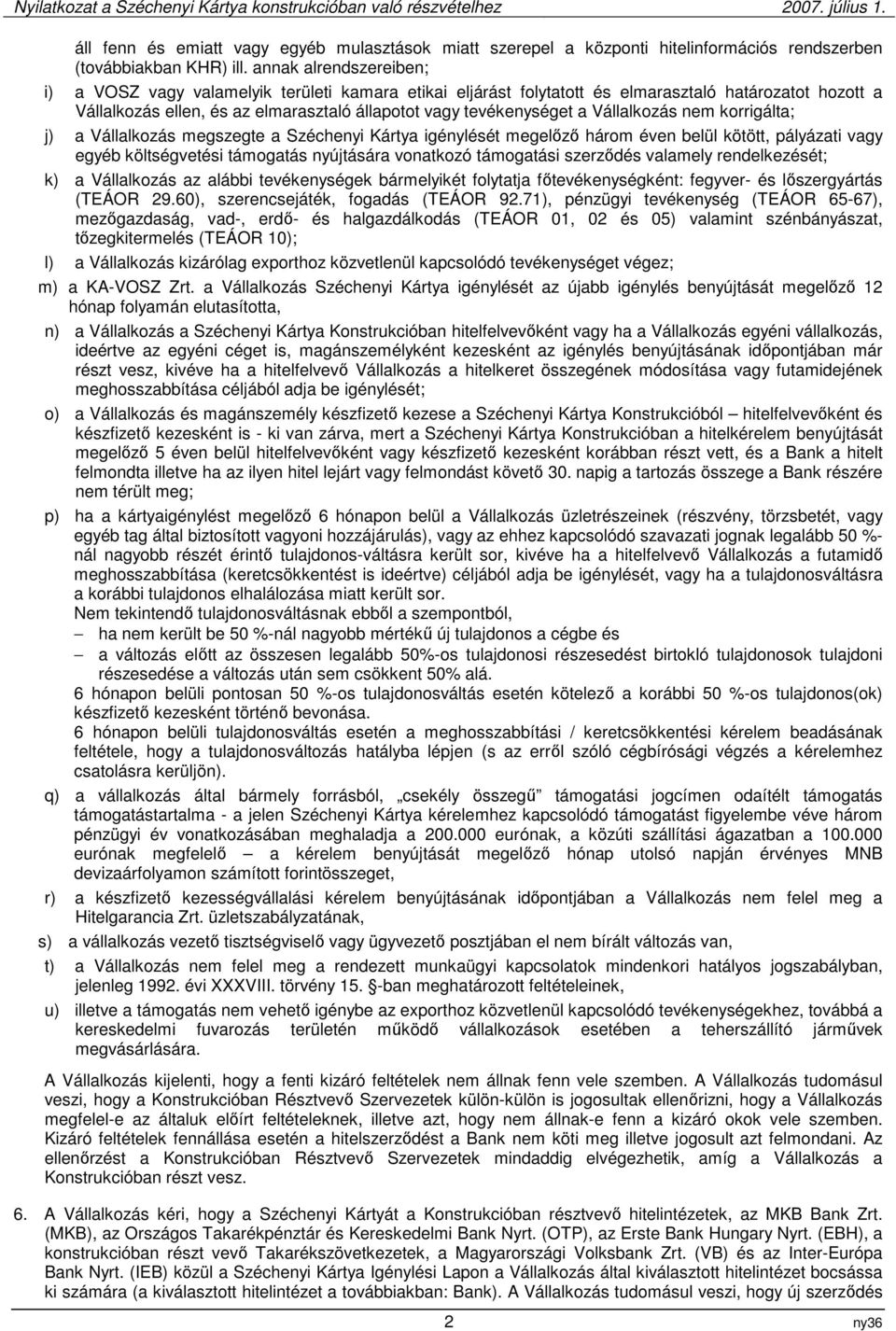 Vállalkozás nem korrigálta; j) a Vállalkozás megszegte a Széchenyi Kártya igénylét megelőző három éven belül kötött, pályázati vagy egyéb költségveti támogatás nyújtására vonatkozó támogatási szerződ