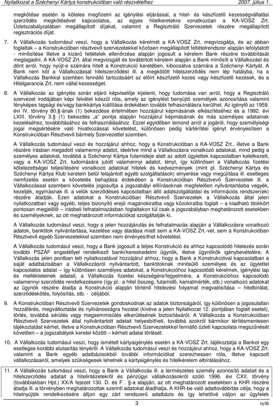 megvizsgálja, az abban foglaltak a Konstrukcióban rztvevő szervezetekkel közösen megállapított feltételrendszer alapján lefolytatott - minősíte illetve a kizáró feltételek ellenőrze alapján jogosult