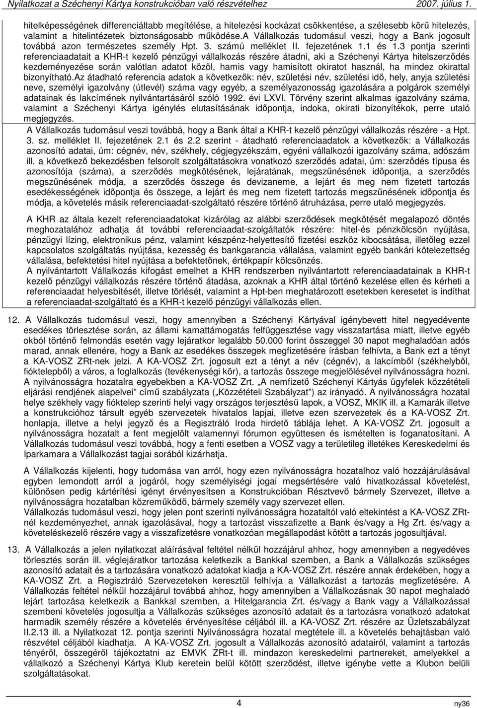 3 pontja szerinti referenciaadatait a KHR-t kezelő pénzügyi vállalkozás rzére átadni, aki a Széchenyi Kártya hitelszerződ kezdeményeze során valótlan adatot közöl, hamis vagy hamisított okiratot