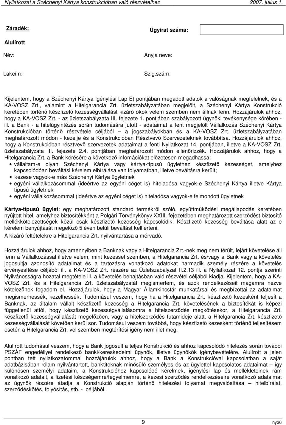 Hozzájárulok ahhoz, hogy a KA-VOSZ Zrt. - az üzletszabályzata III. fejezete 1. pontjában szabályozott ügynöki tevékenysége körében - ill.